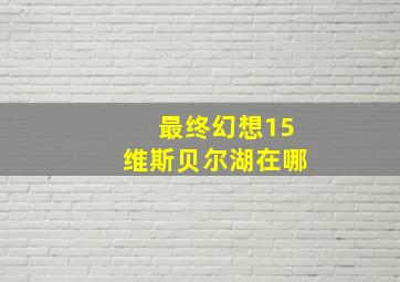 最终幻想15维斯贝尔湖在哪