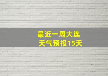 最近一周大连天气预报15天