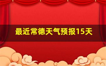 最近常德天气预报15天