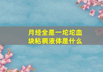 月经全是一坨坨血块粘稠液体是什么