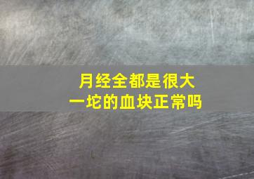 月经全都是很大一坨的血块正常吗