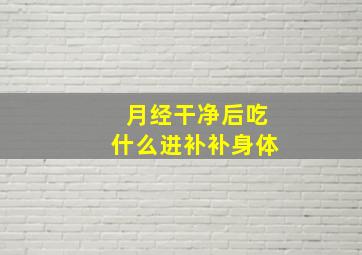 月经干净后吃什么进补补身体