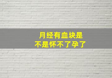 月经有血块是不是怀不了孕了