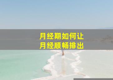 月经期如何让月经顺畅排出