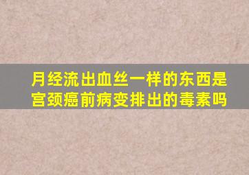 月经流出血丝一样的东西是宫颈癌前病变排出的毒素吗