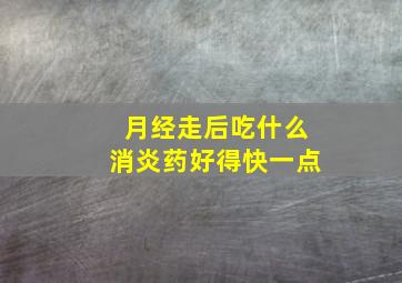 月经走后吃什么消炎药好得快一点