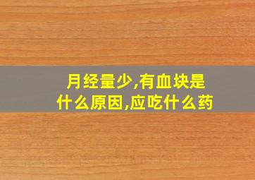 月经量少,有血块是什么原因,应吃什么药