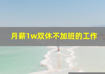 月薪1w双休不加班的工作