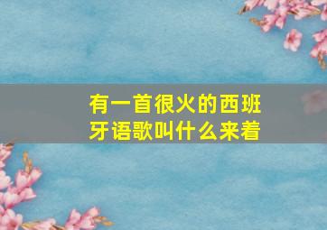 有一首很火的西班牙语歌叫什么来着