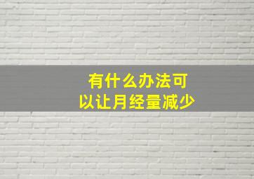 有什么办法可以让月经量减少