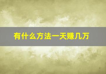 有什么方法一天赚几万