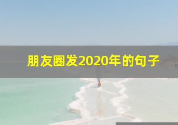 朋友圈发2020年的句子