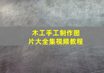 木工手工制作图片大全集视频教程