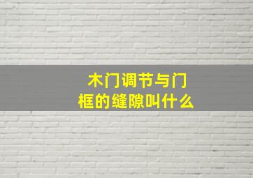 木门调节与门框的缝隙叫什么