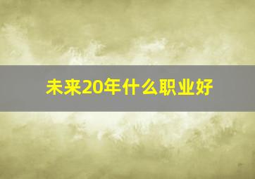 未来20年什么职业好