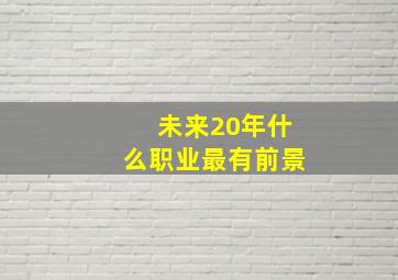 未来20年什么职业最有前景