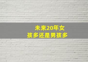 未来20年女孩多还是男孩多