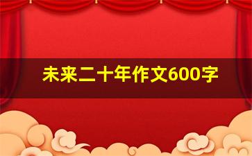 未来二十年作文600字