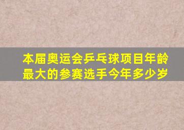 本届奥运会乒乓球项目年龄最大的参赛选手今年多少岁