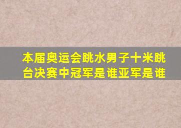 本届奥运会跳水男子十米跳台决赛中冠军是谁亚军是谁