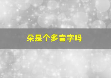 朵是个多音字吗