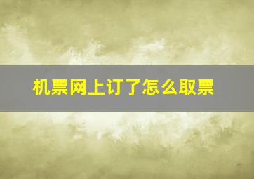 机票网上订了怎么取票