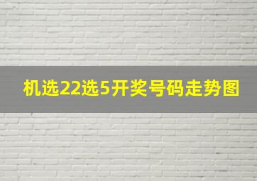 机选22选5开奖号码走势图