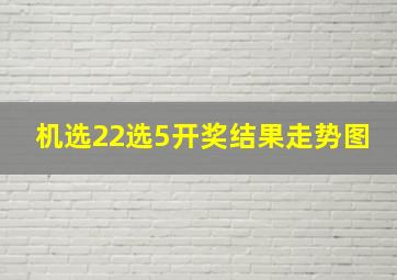 机选22选5开奖结果走势图