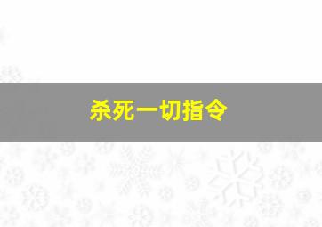 杀死一切指令