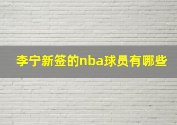 李宁新签的nba球员有哪些