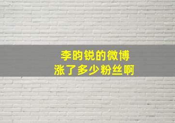 李昀锐的微博涨了多少粉丝啊