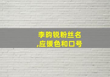 李昀锐粉丝名,应援色和口号