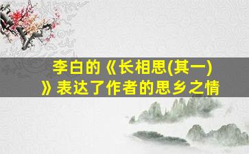 李白的《长相思(其一)》表达了作者的思乡之情