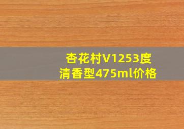 杏花村V1253度清香型475ml价格