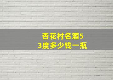 杏花村名酒53度多少钱一瓶