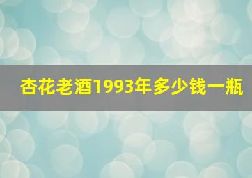 杏花老酒1993年多少钱一瓶