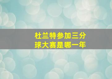 杜兰特参加三分球大赛是哪一年