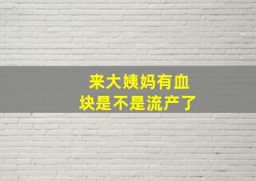 来大姨妈有血块是不是流产了