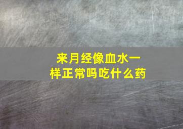 来月经像血水一样正常吗吃什么药