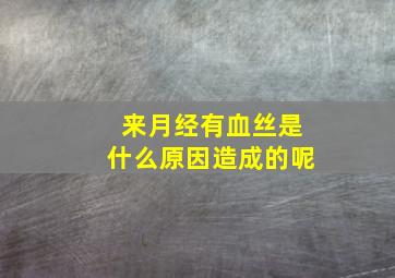 来月经有血丝是什么原因造成的呢