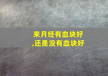 来月经有血块好,还是没有血块好