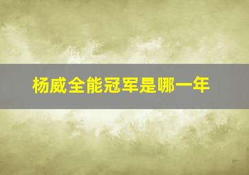 杨威全能冠军是哪一年