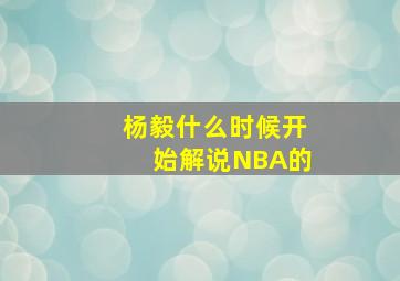 杨毅什么时候开始解说NBA的