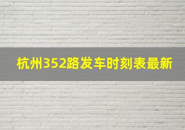 杭州352路发车时刻表最新