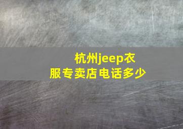 杭州jeep衣服专卖店电话多少