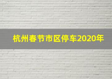 杭州春节市区停车2020年