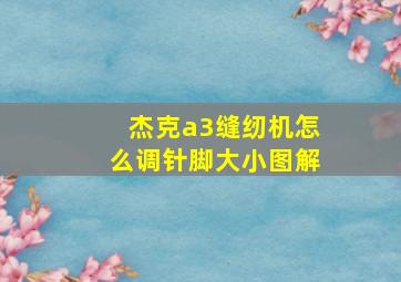 杰克a3缝纫机怎么调针脚大小图解