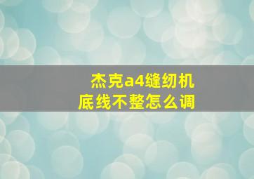 杰克a4缝纫机底线不整怎么调