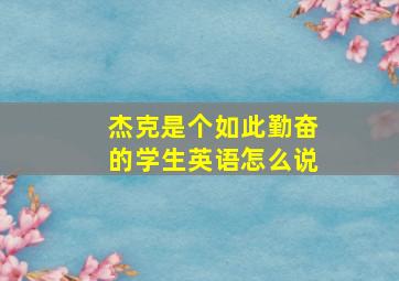 杰克是个如此勤奋的学生英语怎么说