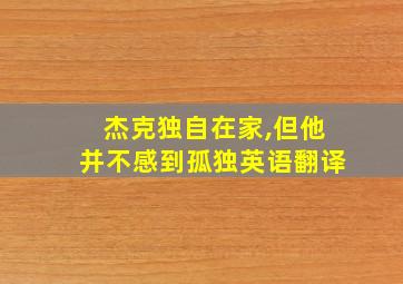 杰克独自在家,但他并不感到孤独英语翻译